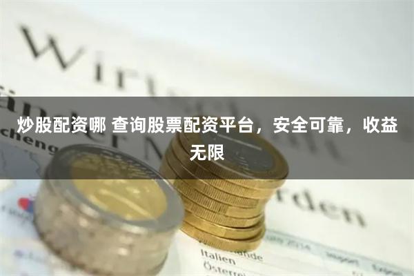 炒股配资哪 查询股票配资平台，安全可靠，收益无限