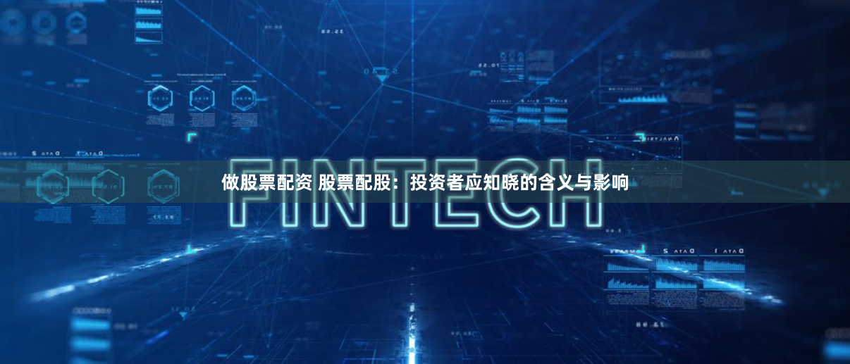 做股票配资 股票配股：投资者应知晓的含义与影响