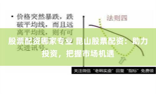 股票配资哪家专业 昆山股票配资：助力投资，把握市场机遇