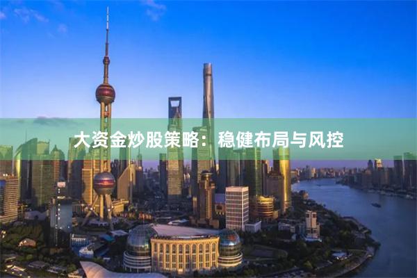 大资金炒股策略：稳健布局与风控