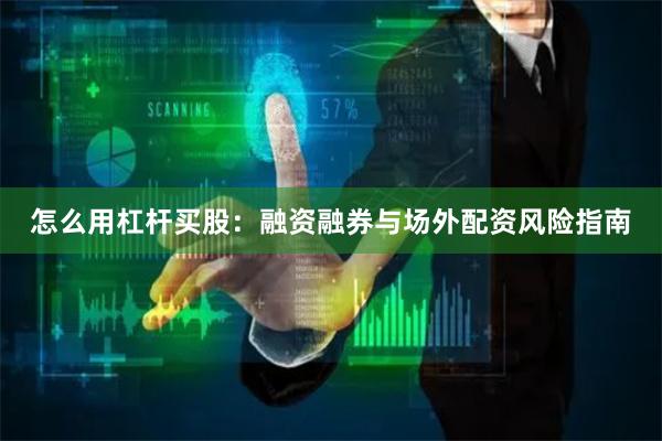 怎么用杠杆买股：融资融券与场外配资风险指南
