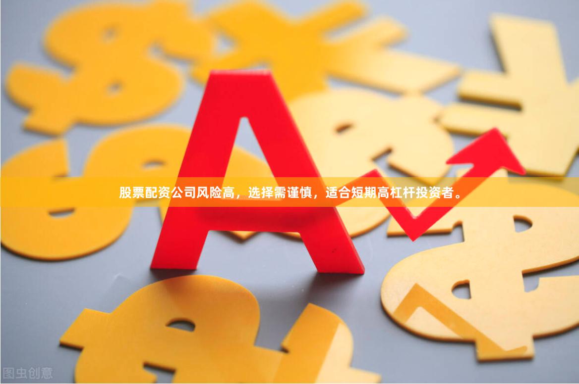 股票配资公司风险高，选择需谨慎，适合短期高杠杆投资者。
