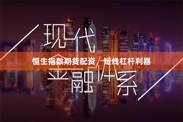 恒生指数期货配资，短线杠杆利器