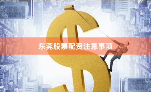 东莞股票配资注意事项